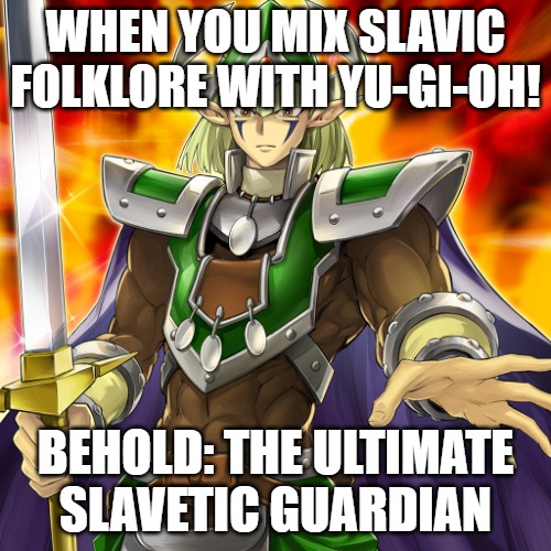 Slavic Celtic Guardian | WHEN YOU MIX SLAVIC FOLKLORE WITH YU-GI-OH! BEHOLD: THE ULTIMATE SLAVETIC GUARDIAN | image tagged in slavic celtic guardian,slavic yu-gi-oh | made w/ Imgflip meme maker