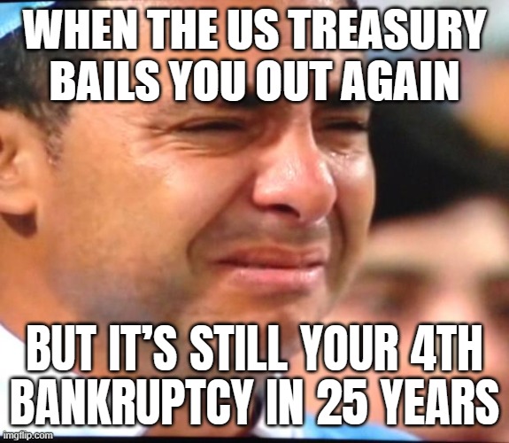 "Don't Cry For Me Argentina" | WHEN THE US TREASURY BAILS YOU OUT AGAIN; BUT IT’S STILL YOUR 4TH
BANKRUPTCY IN 25 YEARS | image tagged in man crying after argentina lost,argentina,debt,bankruptcy,united states of america,banks | made w/ Imgflip meme maker