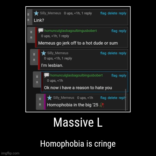 L take bro | Massive L | Homophobia is cringe | image tagged in funny,demotivationals | made w/ Imgflip demotivational maker