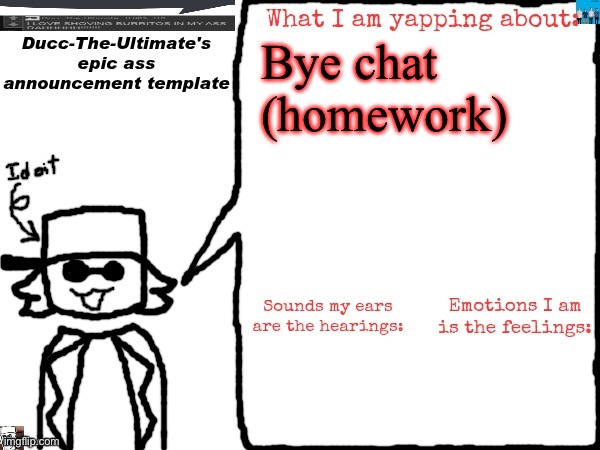 Ducc-The-Ultimate's epic ass announcement template | Bye chat (homework) | image tagged in ducc-the-ultimate's epic ass announcement template | made w/ Imgflip meme maker
