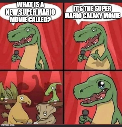 Can a new Super Mario movie come out in 2026? | IT'S THE SUPER MARIO GALAXY MOVIE; WHAT IS A NEW SUPER MARIO MOVIE CALLED? | image tagged in dino comic,memes,funny | made w/ Imgflip meme maker