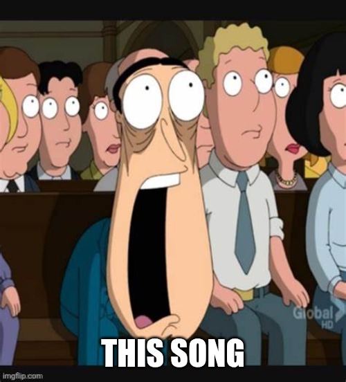 Oh my | THIS SONG | image tagged in quagmire mouth drop | made w/ Imgflip meme maker