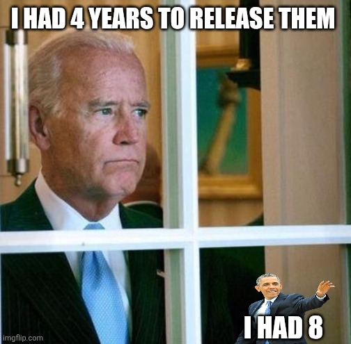 I HAD 4 YEARS TO RELEASE THEM I HAD 8 | image tagged in sad joe biden | made w/ Imgflip meme maker
