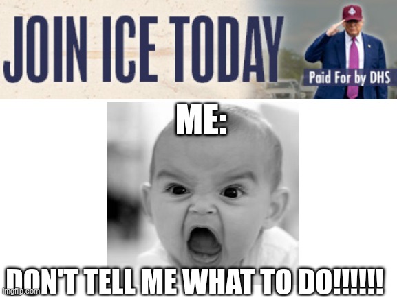 Make Me!!!! | ME:; DON'T TELL ME WHAT TO DO!!!!!! | image tagged in blank white template | made w/ Imgflip meme maker