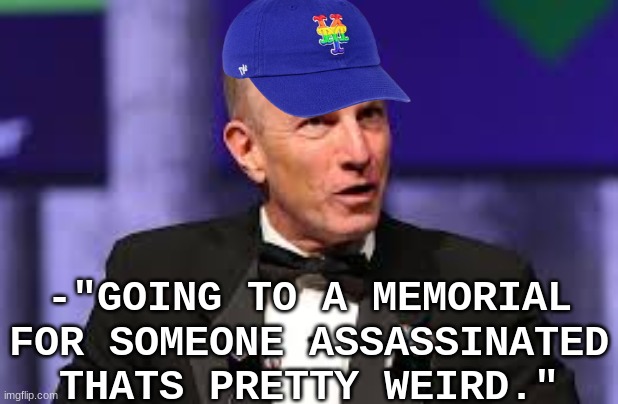 Gary Cohen meme | -"GOING TO A MEMORIAL FOR SOMEONE ASSASSINATED THATS PRETTY WEIRD." | image tagged in memes,mets,gary cohen,woke,politics,sports | made w/ Imgflip meme maker