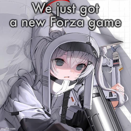 N102 | We just got a new Forza game | image tagged in n102 | made w/ Imgflip meme maker