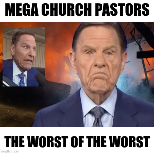 Blank Transparent Square Meme | MEGA CHURCH PASTORS THE WORST OF THE WORST | image tagged in memes,blank transparent square | made w/ Imgflip meme maker