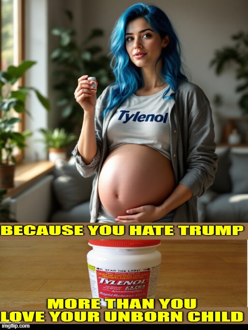 Because you hate Trump more than you love your baby! | image tagged in haters gonna hate,sam elliott special kind of stupid | made w/ Imgflip meme maker