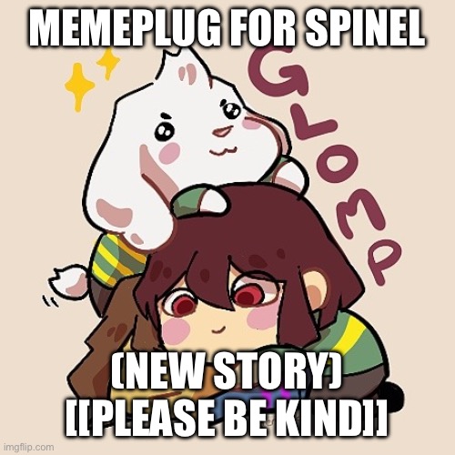ENTRY #17; DARK DARKER YET DARKER; THE DARKNESS KEEPS GROWING; THE SHADOWS CUTTING DEEPER; PHOTON READINGS NEGATIVE | MEMEPLUG FOR SPINEL; (NEW STORY) [[PLEASE BE KIND]] | image tagged in glomp cute asriel chara and frisk,memeplug,story,interesting,very interesting,very very interesting | made w/ Imgflip meme maker