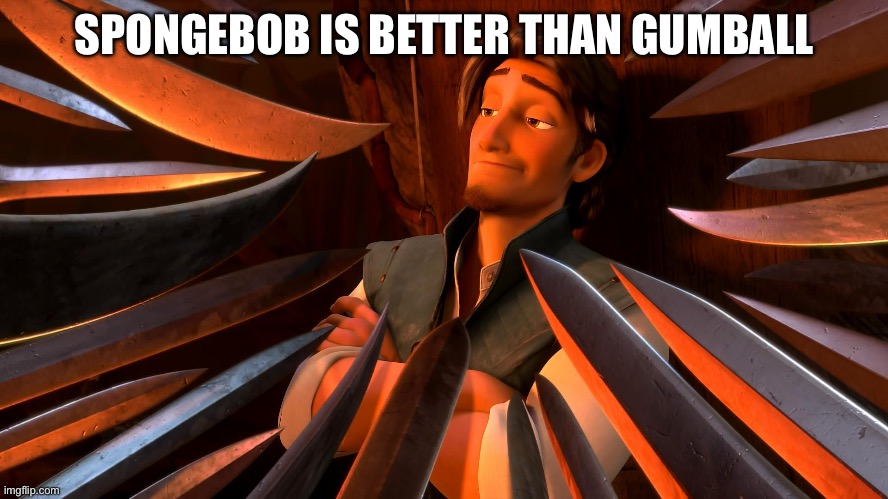 Unpopular Opinion Flynn | SPONGEBOB IS BETTER THAN GUMBALL | image tagged in unpopular opinion flynn | made w/ Imgflip meme maker
