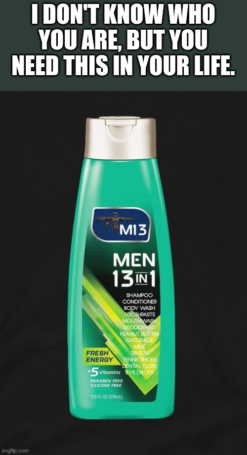 u need this | I DON'T KNOW WHO YOU ARE, BUT YOU NEED THIS IN YOUR LIFE. | image tagged in soap | made w/ Imgflip meme maker