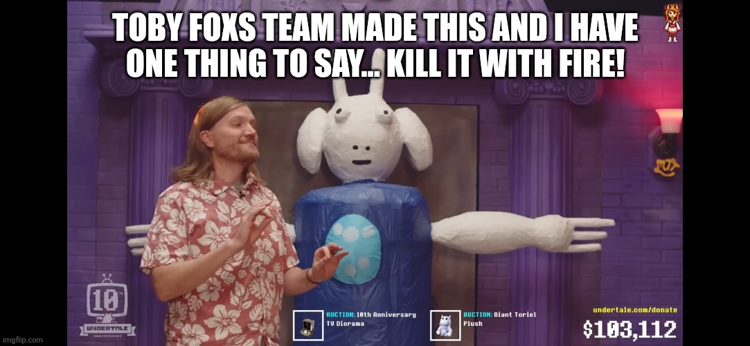 Is it even possible for a God to fall from grace | TOBY FOXS TEAM MADE THIS AND I HAVE ONE THING TO SAY... KILL IT WITH FIRE! | made w/ Imgflip meme maker