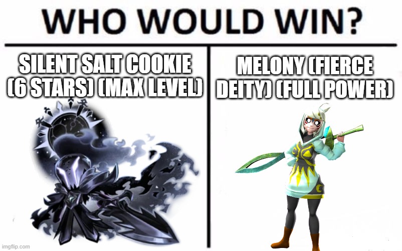 COOKIE RUN VS SMG4 PART 3 | SILENT SALT COOKIE (6 STARS) (MAX LEVEL); MELONY (FIERCE DEITY) (FULL POWER) | image tagged in memes,who would win | made w/ Imgflip meme maker