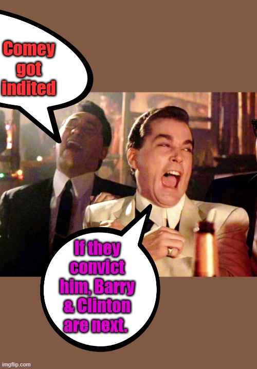 CIA going thru the patsy rolodex now. | Comey got indited; If they convict him, Barry & Clinton are next. | image tagged in memes,good fellas hilarious | made w/ Imgflip meme maker