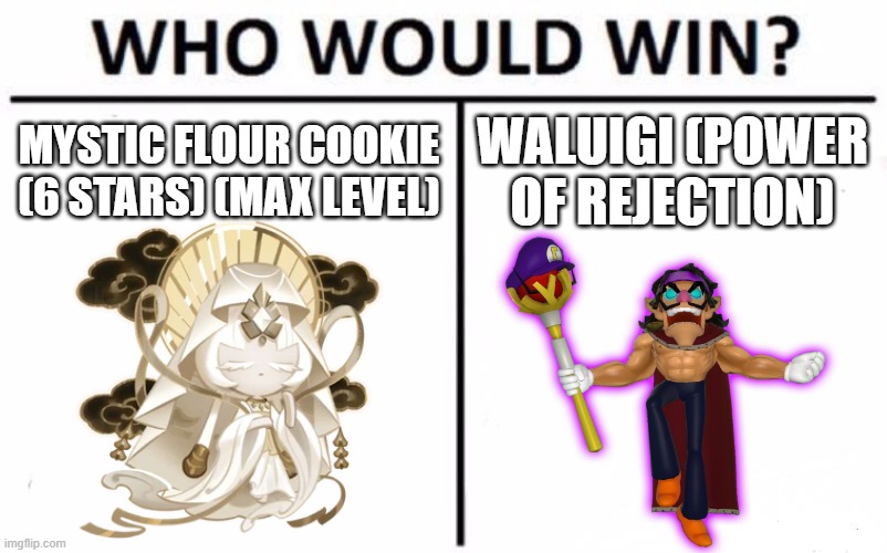 SMG4 VS COOKIE RUN PART 5 | MYSTIC FLOUR COOKIE (6 STARS) (MAX LEVEL); WALUIGI (POWER OF REJECTION) | image tagged in memes,who would win | made w/ Imgflip meme maker