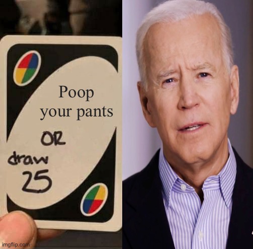 Joe poops his pants AGAIN | Poop your pants | image tagged in memes,uno draw 25 cards,fjb,uno | made w/ Imgflip meme maker