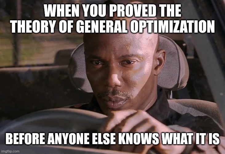 anti repost | WHEN YOU PROVED THE THEORY OF GENERAL OPTIMIZATION; BEFORE ANYONE ELSE KNOWS WHAT IT IS | image tagged in doakes | made w/ Imgflip meme maker