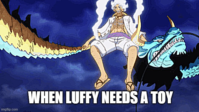 I Need A toy | WHEN LUFFY NEEDS A TOY | image tagged in funny | made w/ Imgflip meme maker