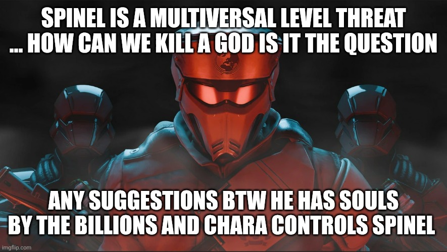 This is not a repost I'm asking for just suggestions | SPINEL IS A MULTIVERSAL LEVEL THREAT ... HOW CAN WE KILL A GOD IS IT THE QUESTION; ANY SUGGESTIONS BTW HE HAS SOULS BY THE BILLIONS AND CHARA CONTROLS SPINEL | image tagged in helldivers 2 traitorous stare | made w/ Imgflip meme maker
