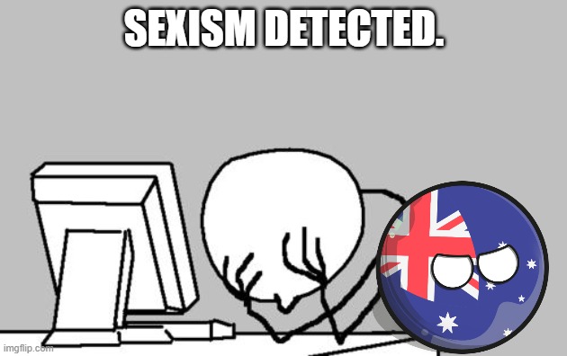 For use against sexism. | SEXISM DETECTED. | image tagged in memes,computer guy facepalm,anti sexism,inspiring,funny,countryballs | made w/ Imgflip meme maker