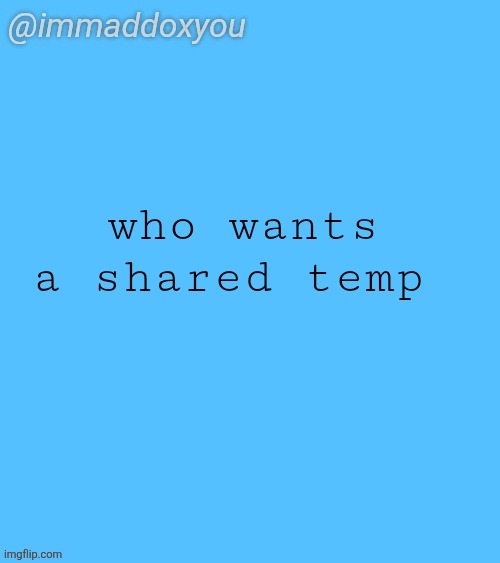 not necessarily with me, just tell me with who | who wants a shared temp | image tagged in immaddoxyou blu temp | made w/ Imgflip meme maker