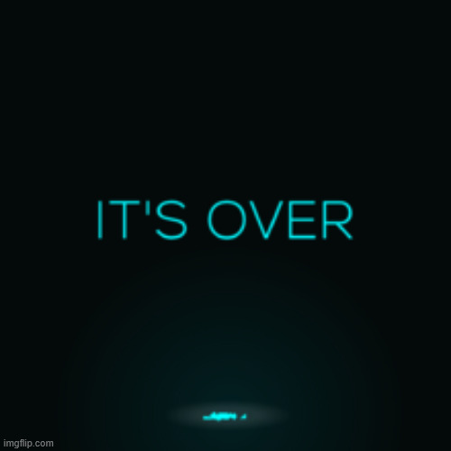 It's Over | image tagged in it's over | made w/ Imgflip meme maker