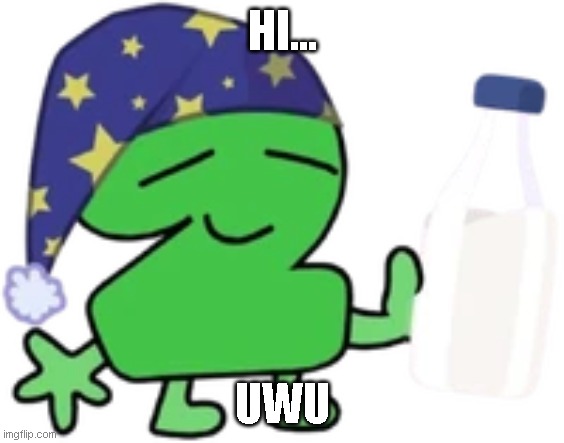 hi uwu | HI... UWU | image tagged in sleepy,uwu,2,bfdi,tpot | made w/ Imgflip meme maker