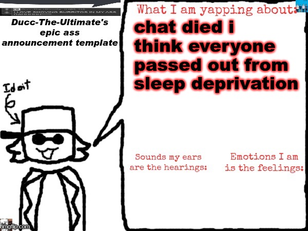 Ducc-The-Ultimate's epic ass announcement template | chat died i think everyone passed out from sleep deprivation | image tagged in ducc-the-ultimate's epic ass announcement template | made w/ Imgflip meme maker