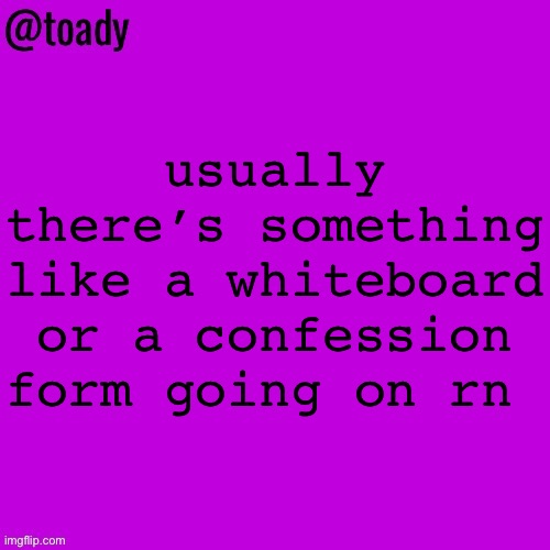 toady purple temp | usually there’s something like a whiteboard or a confession form going on rn | image tagged in toady purple temp | made w/ Imgflip meme maker