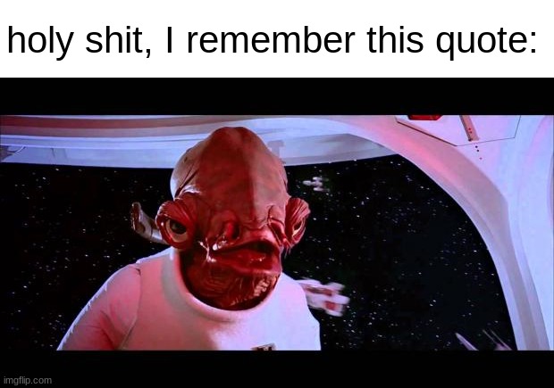 It's a trap  | holy shit, I remember this quote: | image tagged in it's a trap | made w/ Imgflip meme maker