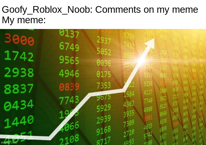 I think goofy_roblox_noob is the new iceu | Goofy_Roblox_Noob: Comments on my meme
My meme: | image tagged in stocks going up | made w/ Imgflip meme maker