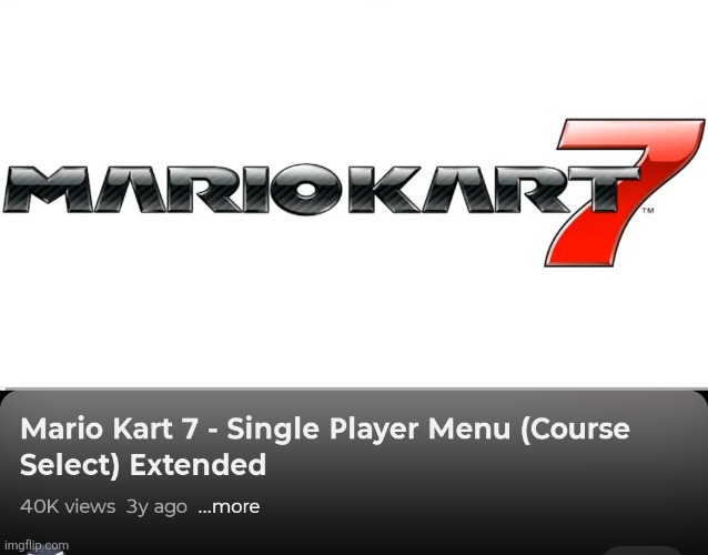 They say that Mario Kart 8 Deluxe and World are the best Mario kart games, nah bitch MK7 actually had sentimental value | made w/ Imgflip meme maker