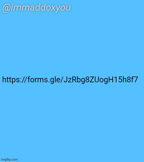 https://forms.gle/JzRbg8ZUogH15h8f7 | https://forms.gle/JzRbg8ZUogH15h8f7 | image tagged in immaddoxyou blu temp | made w/ Imgflip meme maker
