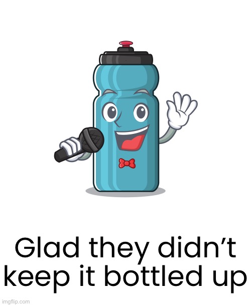 Glad they didn’t keep it bottled up | made w/ Imgflip meme maker