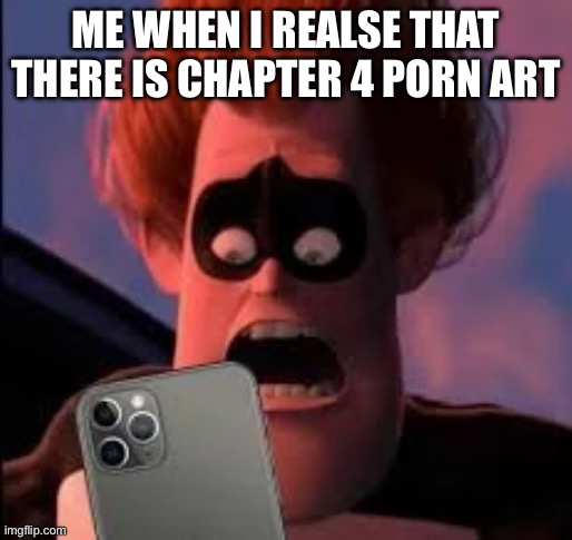 YOU RUINED IT | ME WHEN I REALSE THAT THERE IS CHAPTER 4 PORN ART | image tagged in syndrome has seen what you've deleted | made w/ Imgflip meme maker