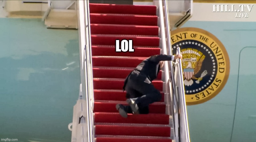 Biden Falls Down Stairs | LOL | image tagged in biden falls down stairs | made w/ Imgflip meme maker