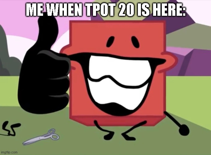 Lol when | ME WHEN TPOT 20 IS HERE: | image tagged in blocky thumbs up,bfdi | made w/ Imgflip meme maker
