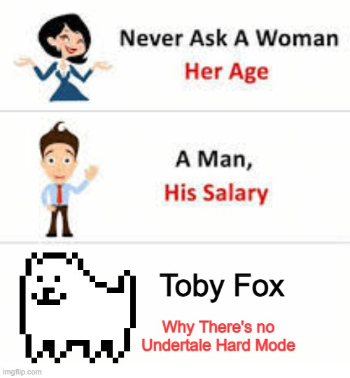 (There is) | Toby Fox; Why There's no
Undertale Hard Mode | image tagged in never ask a woman her age | made w/ Imgflip meme maker