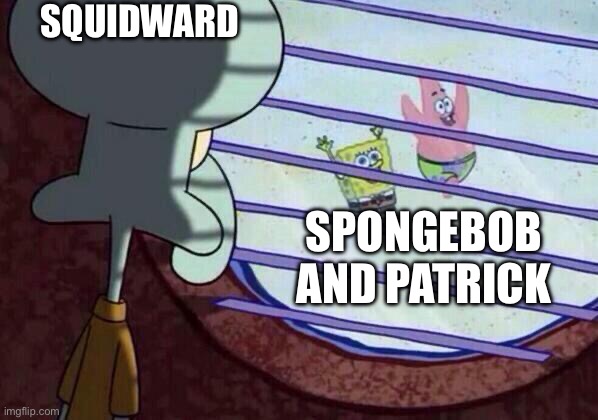 a meme i never posted | SQUIDWARD; SPONGEBOB AND PATRICK | image tagged in squidward window,memes,funny,spongebob | made w/ Imgflip meme maker