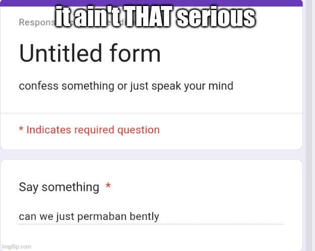it ain't THAT serious | made w/ Imgflip meme maker