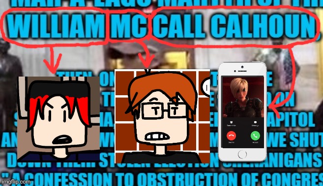 William and MC call Calhoun! (Random Name soundalike) | image tagged in mc,william,wreck it ralph,calhoun,name soundalikes,memes | made w/ Imgflip meme maker