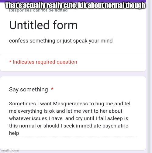 That's actually really cute, idk about normal though | made w/ Imgflip meme maker
