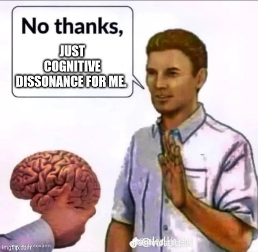 Refusing a brain ("no, thanks...") | JUST COGNITIVE DISSONANCE FOR ME. | image tagged in refusing a brain no thanks | made w/ Imgflip meme maker