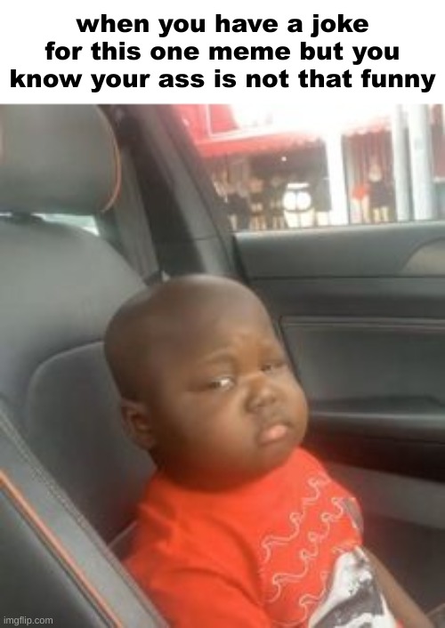 yipe!!! | when you have a joke for this one meme but you know your ass is not that funny | image tagged in bruh | made w/ Imgflip meme maker