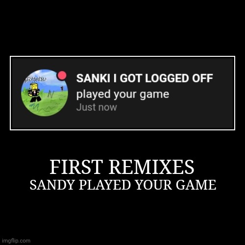 kyle remixes | FIRST REMIXES | SANDY PLAYED YOUR GAME | image tagged in funny,demotivationals | made w/ Imgflip demotivational maker