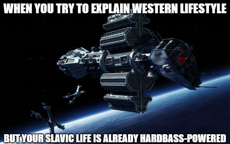 Slavic Omega Destroyer | WHEN YOU TRY TO EXPLAIN WESTERN LIFESTYLE; BUT YOUR SLAVIC LIFE IS ALREADY HARDBASS-POWERED | image tagged in slavic omega destroyer,slavic ship | made w/ Imgflip meme maker