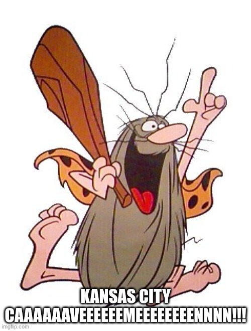 Uh, really? | KANSAS CITY
CAAAAAAVEEEEEEMEEEEEEEENNNN!!! | image tagged in captain caveman | made w/ Imgflip meme maker