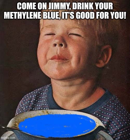 American kids in 5 years | COME ON JIMMY, DRINK YOUR METHYLENE BLUE, IT’S GOOD FOR YOU! | image tagged in kid drinking soup,methylene blue | made w/ Imgflip meme maker
