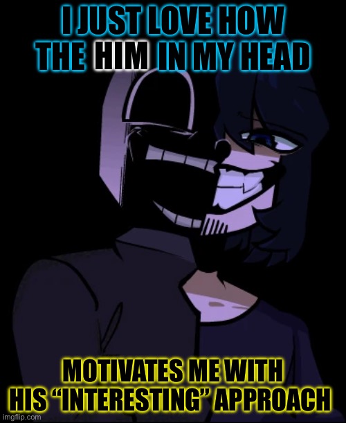 “Do not kill yourself you fucking idiot! If you die, who’s gonna annoy Anon and ruin his Minecraft server experience?” | I JUST LOVE HOW THE            IN MY HEAD; HIM; MOTIVATES ME WITH HIS “INTERESTING” APPROACH | made w/ Imgflip meme maker