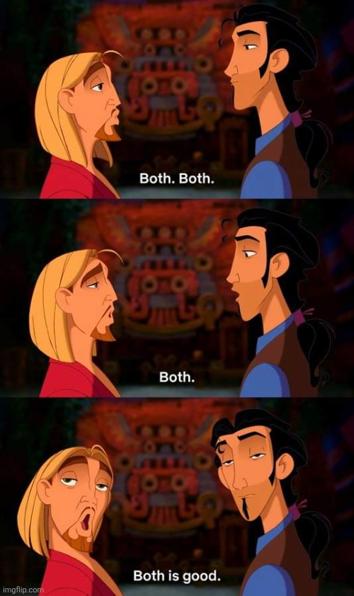 Road to El Dorado Both is good | image tagged in road to el dorado both is good | made w/ Imgflip meme maker